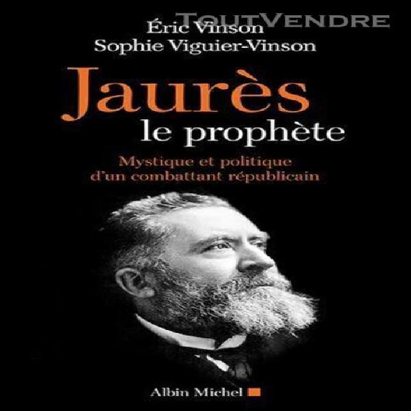 Jaurès le prophète - mystique et politique d&#39;un combattant