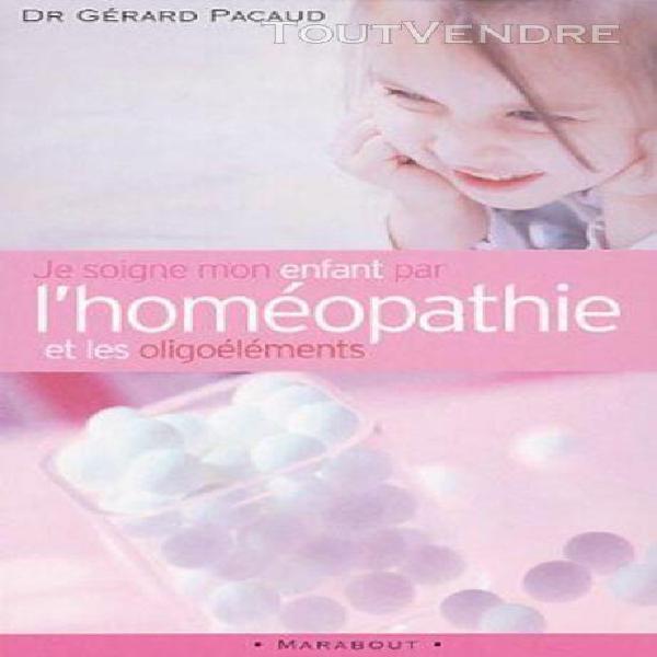 Je soigne mon enfant par l&#39;homéopathie et les