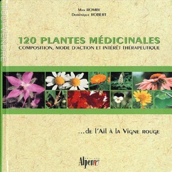 120 plantes médicinales - composition, mode d'action et