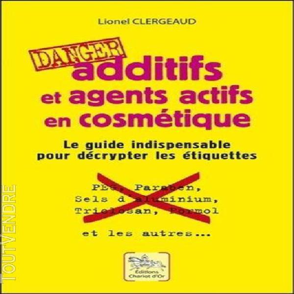 Additifs et agents actifs en cosmétique - danger: le guide