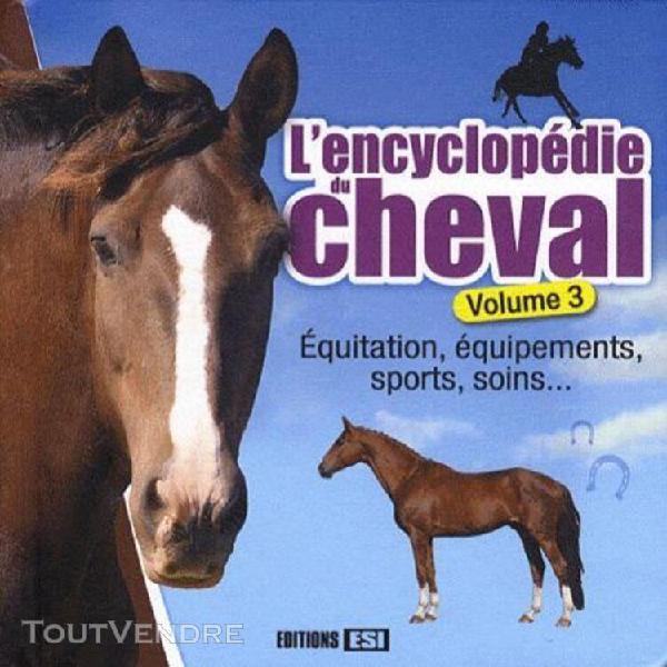 l'encyclopédie du cheval - volume 3, equitation,