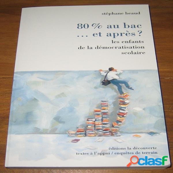 80 % au bac… et après ? Les enfants de la démocratisation scolaire, Stéphane Beaud