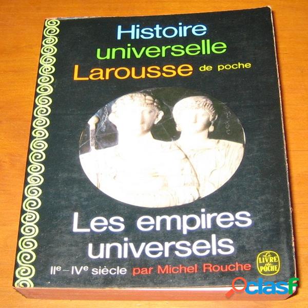 Histoire universelle larousse de poche - les empires universels (ii-iv siècle), michel rouche