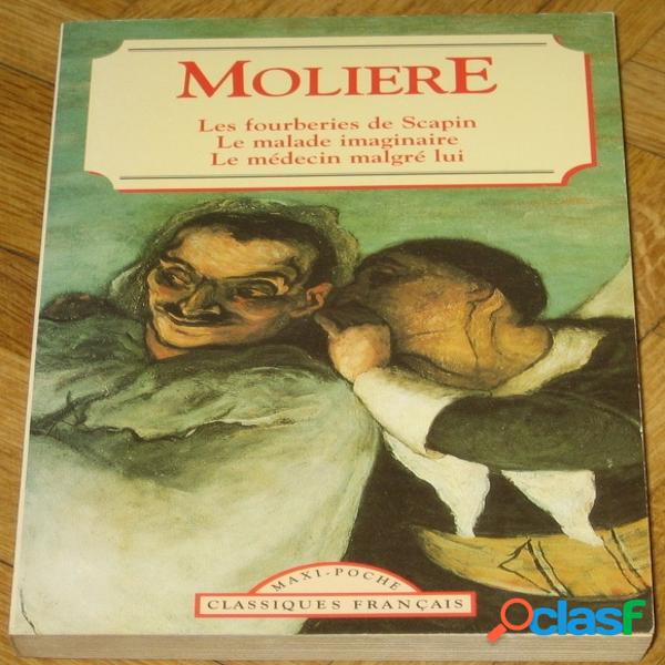 Les fourberies de Scapin, Le malade imaginaire, Le médecin malgré lui, Molière