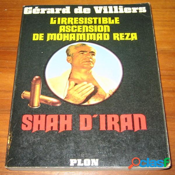 L&#39;irrésistible ascension de mohammad reza shah d&#39;iran, gérard de villiers